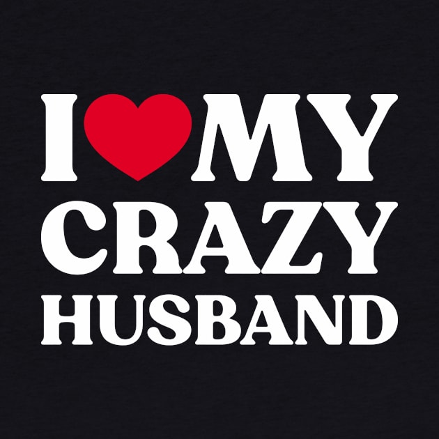 I Love My Crazy Husband Funny Heart (White) by Luluca Shirts